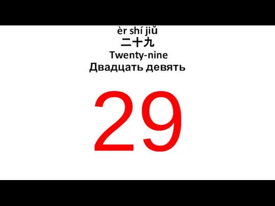 èr shí jiǔ 二十九 Twenty-nine Двадцать девять 29