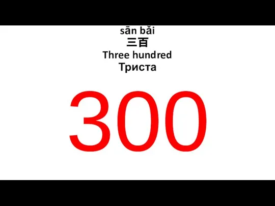 300 sān bǎi 三百 Three hundred Триста