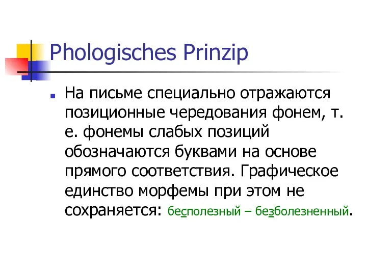Phologisches Prinzip На письме специально отражаются позиционные чередования фонем, т.е. фонемы