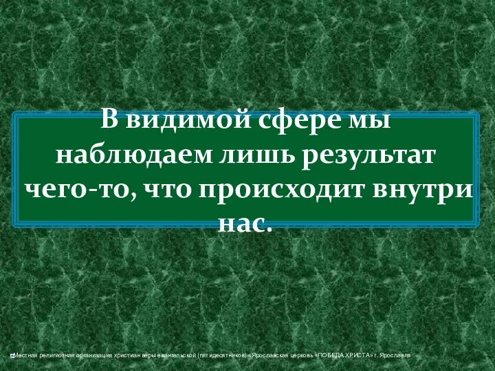 В видимой сфере мы наблюдаем лишь результат чего-то, что происходит внутри нас.