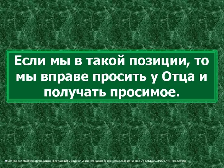 Если мы в такой позиции, то мы вправе просить у Отца и получать просимое.