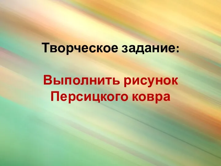 Творческое задание: Выполнить рисунок Персицкого ковра