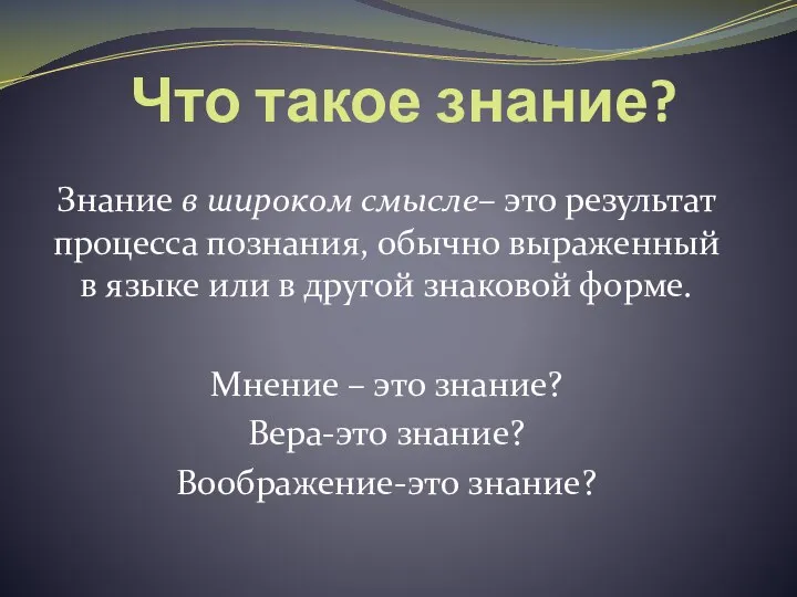 Что такое знание? Знание в широком смысле– это результат процесса познания,