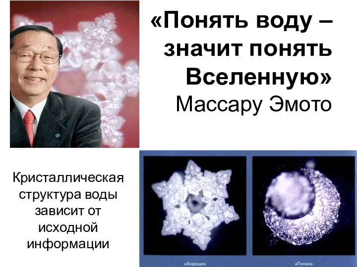 «Понять воду – значит понять Вселенную» Массару Эмото Кристаллическая структура воды зависит от исходной информации