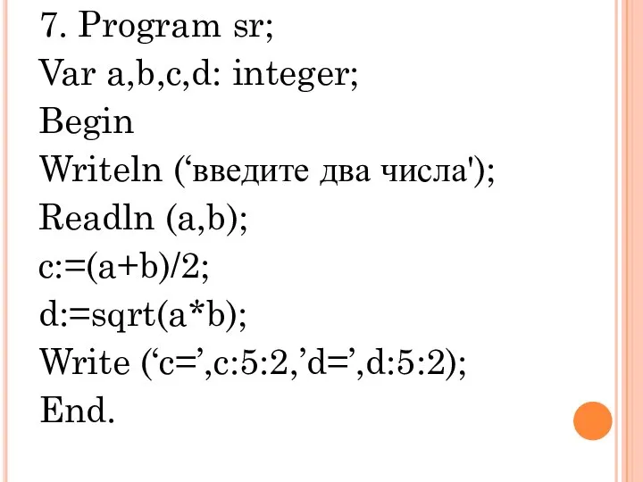 7. Program sr; Var a,b,c,d: integer; Begin Writeln (‘введите два числа');