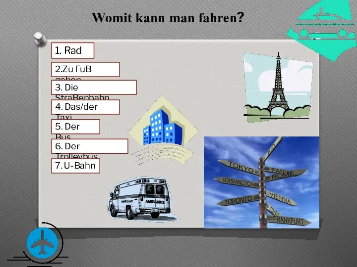 Womit kann man fahren? 1. Rad 2.Zu FuB gehen 3. Die