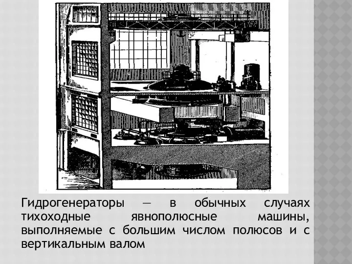 Гидрогенераторы — в обычных случаях тихоходные явнополюсные машины, выполняемые с большим