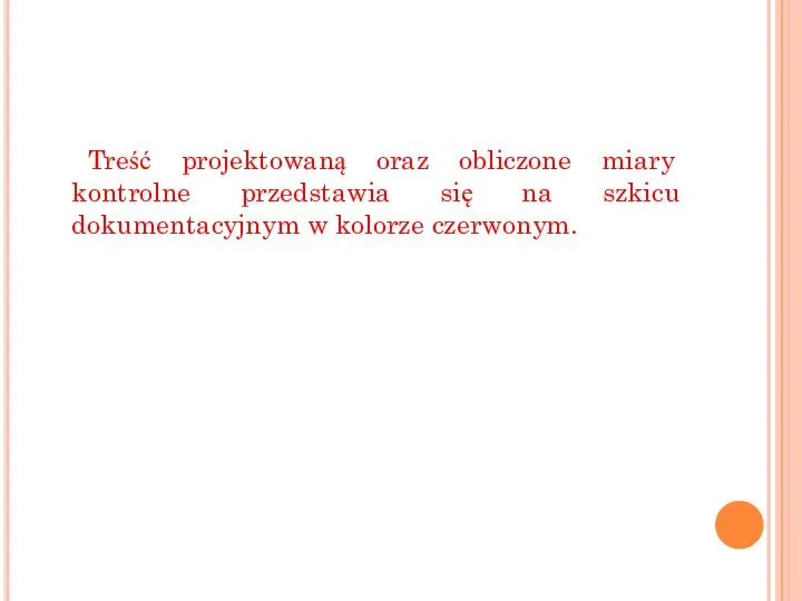 Treść projektowaną oraz obliczone miary kontrolne przedstawia się na szkicu dokumentacyjnym w kolorze czerwonym.