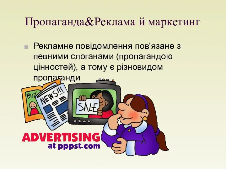 Пропаганда&Реклама й маркетинг Рекламне повідомлення пов'язане з певними слоганами (пропагандою цінностей), а тому є різновидом пропаганди