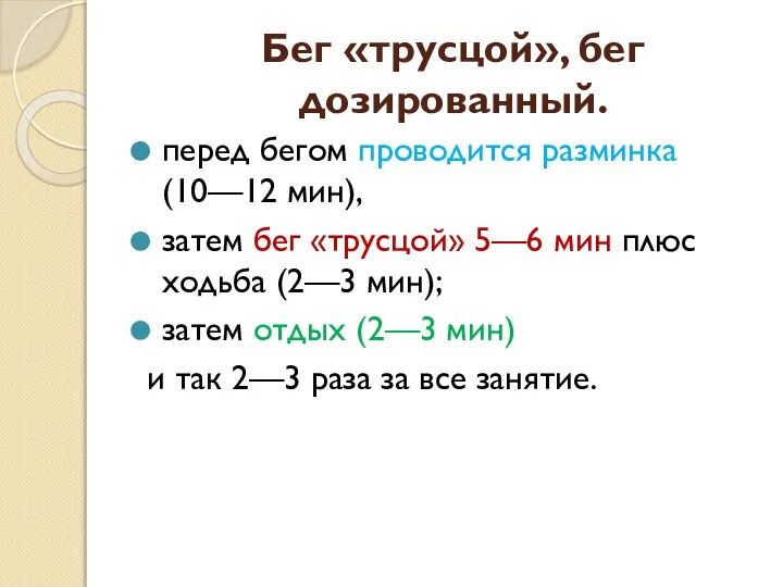 Бег «трусцой», бег дозированный. перед бегом проводится разминка (10—12 мин), затем