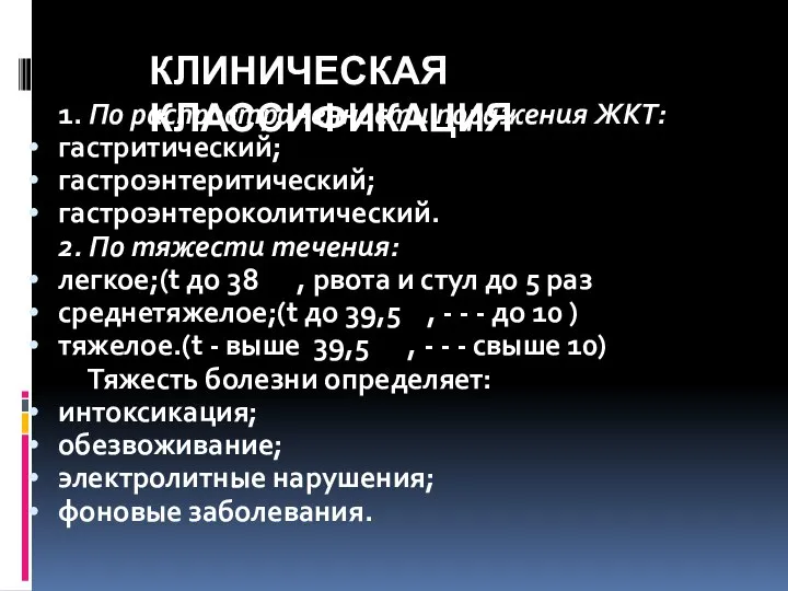 КЛИНИЧЕСКАЯ КЛАССИФИКАЦИЯ 1. По распространенности поражения ЖКТ: гастритический; гастроэнтеритический; гастроэнтероколитический. 2.