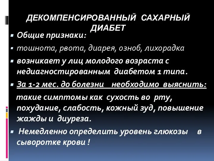 ДЕКОМПЕНСИРОВАННЫЙ САХАРНЫЙ ДИАБЕТ Общие признаки: тошнота, рвота, диарея, озноб, лихорадка возникает