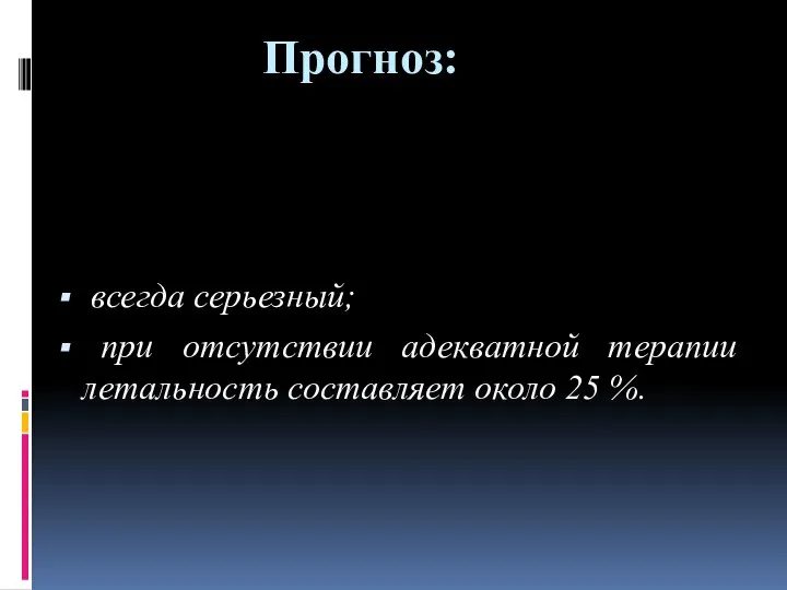 Прогноз: всегда серьезный; при отсутствии адекватной терапии летальность составляет около 25 %.