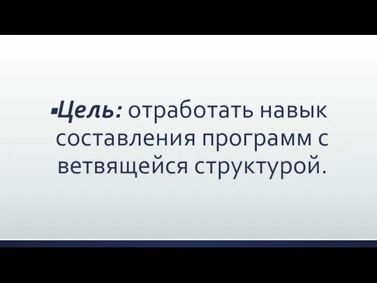 Цель: отработать навык составления программ с ветвящейся структурой.