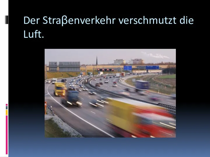 Der Straβenverkehr verschmutzt die Luft.