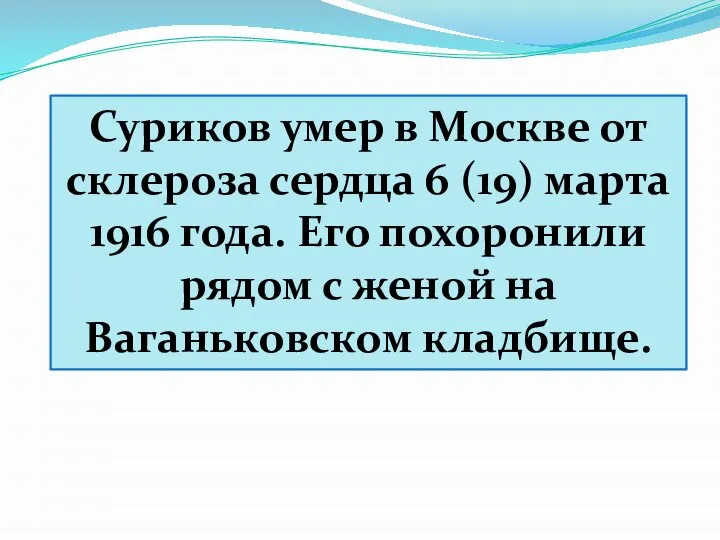 Суриков умер в Москве от склероза сердца 6 (19) марта 1916