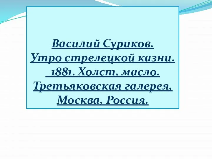 Василий Суриков. Утро стрелецкой казни. 1881. Холст, масло. Третьяковская галерея, Москва, Россия.