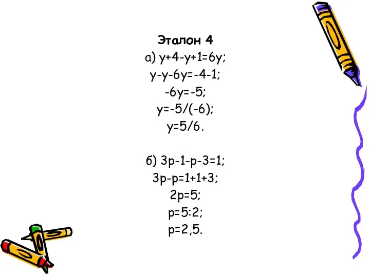 Эталон 4 а) у+4-у+1=6у; у-у-6у=-4-1; -6у=-5; у=-5/(-6); у=5/6. б) 3р-1-р-3=1; 3р-р=1+1+3; 2р=5; р=5:2; р=2,5.