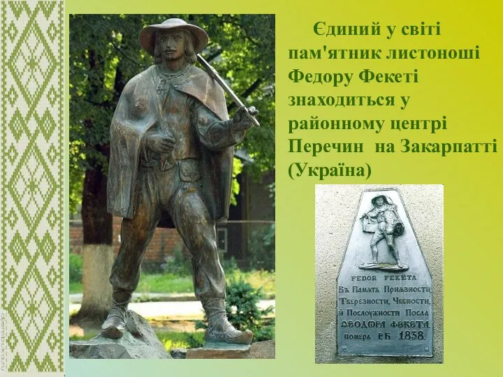 Єдиний у світі пам'ятник листоноші Федору Фекеті знаходиться у районному центрі Перечин на Закарпатті (Україна)