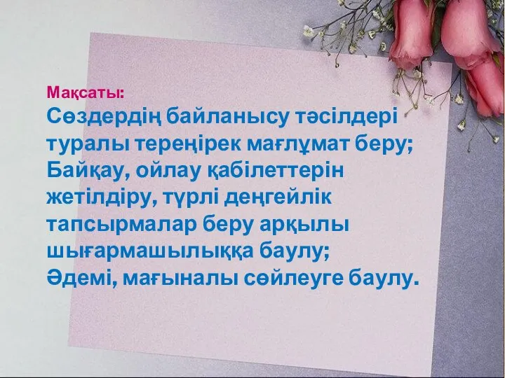 Мақсаты: Сөздердің байланысу тәсілдері туралы тереңірек мағлұмат беру; Байқау, ойлау қабілеттерін