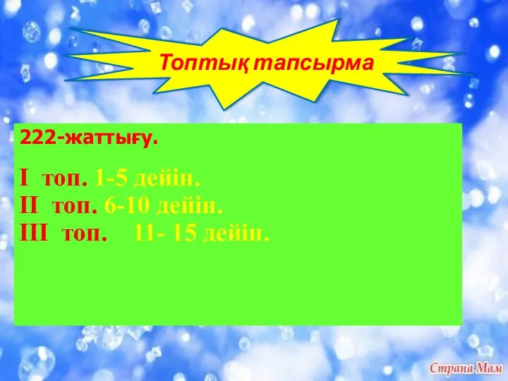 Топтық тапсырма 222-жаттығу. I топ. 1-5 дейін. II топ. 6-10 дейін. III топ. 11- 15 дейін.