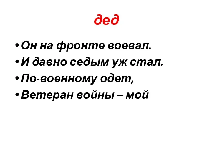 дед Он на фронте воевал. И давно седым уж стал. По-военному одет, Ветеран войны – мой