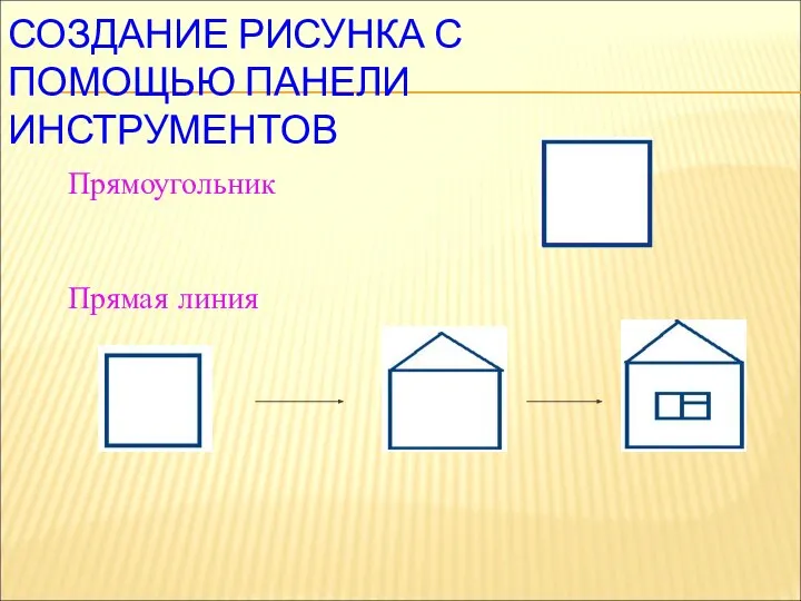 СОЗДАНИЕ РИСУНКА С ПОМОЩЬЮ ПАНЕЛИ ИНСТРУМЕНТОВ Прямоугольник Прямая линия