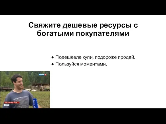 Свяжите дешевые ресурсы с богатыми покупателями Подешевле купи, подороже продай. Пользуйся моментами.