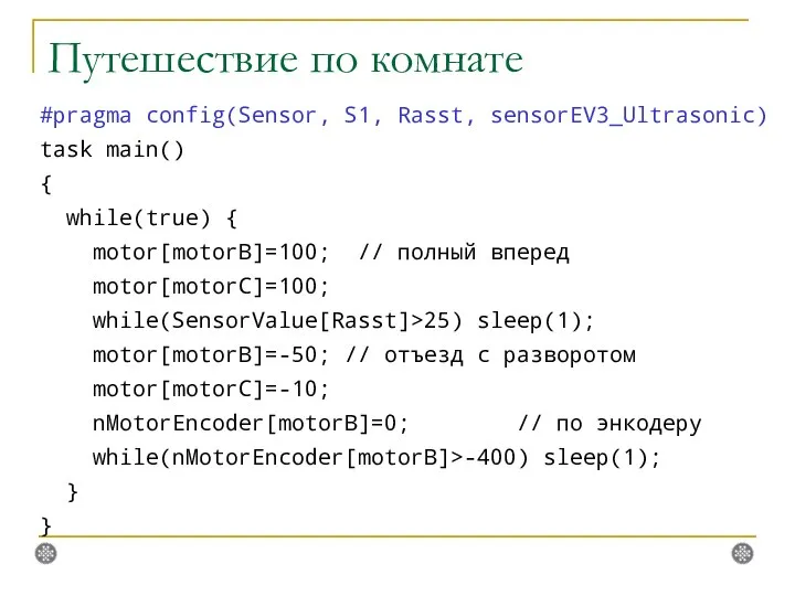 Путешествие по комнате #pragma config(Sensor, S1, Rasst, sensorEV3_Ultrasonic) task main() {