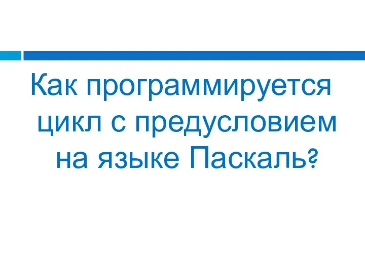 Как программируется цикл с предусловием на языке Паскаль?