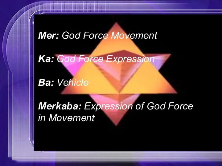 Mer: God Force Movement Ka: God Force Expression Ba: Vehicle Merkaba: