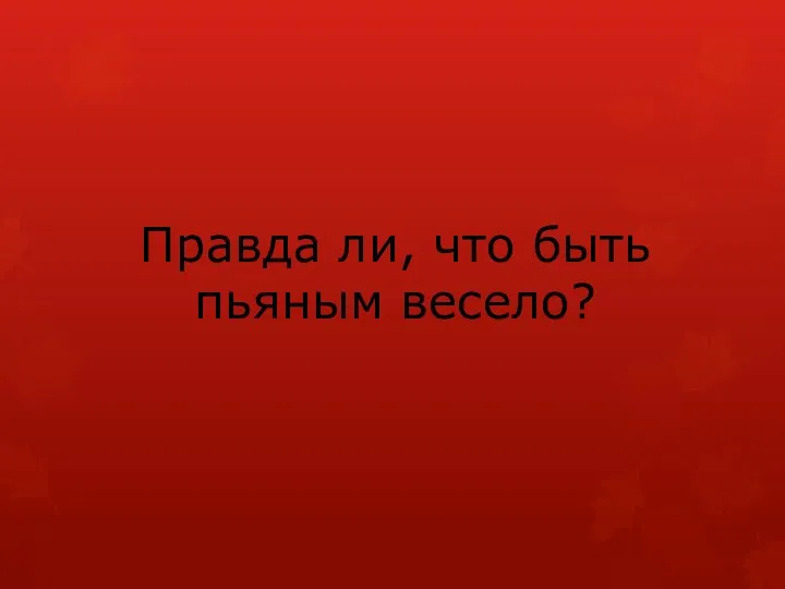 Правда ли, что быть пьяным весело?