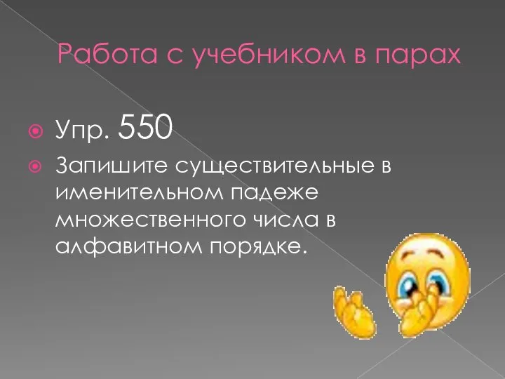 Работа с учебником в парах Упр. 550 Запишите существительные в именительном