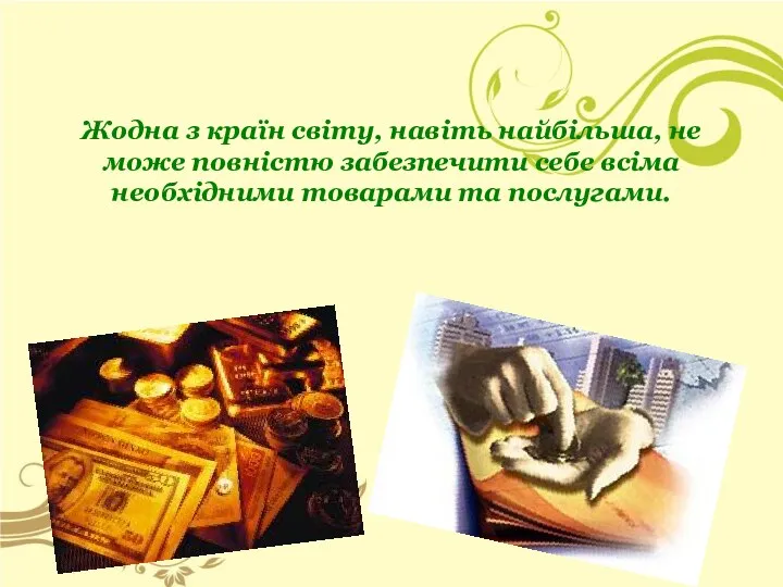 Жодна з країн світу, навіть найбільша, не може повністю забезпечити себе всіма необхідними товарами та послугами.