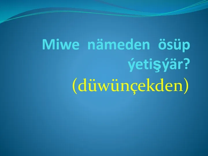 Miwe nämeden ösüp ýetişýär? (düwünçekden)