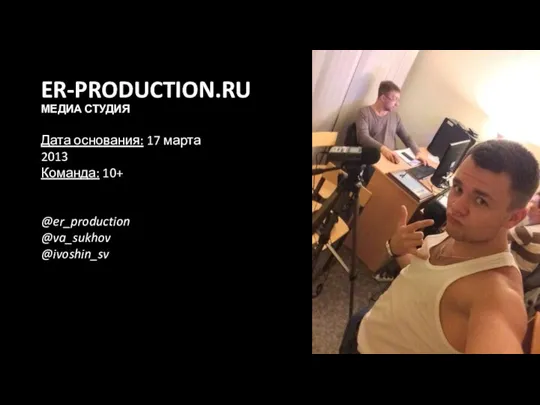 ER-PRODUCTION.RU МЕДИА СТУДИЯ Дата основания: 17 марта 2013 Команда: 10+ @er_production @va_sukhov @ivoshin_sv