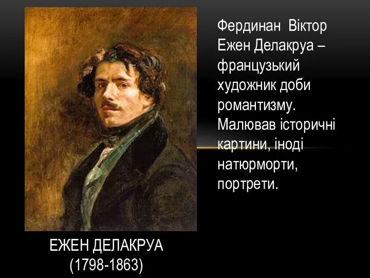 ЕЖЕН ДЕЛАКРУА (1798-1863) Фердинан Віктор Ежен Делакруа – французький художник доби