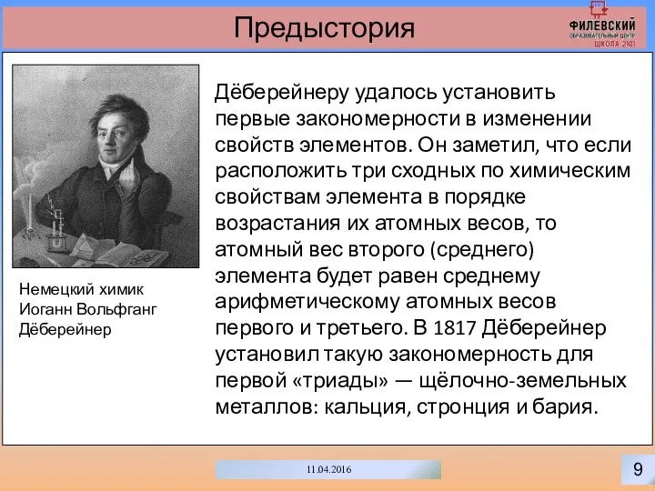 9 11.04.2016 Предыстория Немецкий химик Иоганн Вольфганг Дёберейнер Дёберейнеру удалось установить