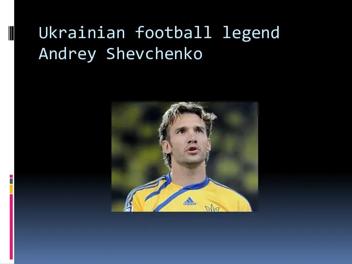 Ukrainian football legend Andrey Shevchenko