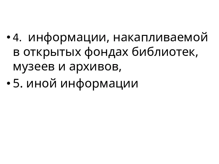 4. информации, накапливаемой в открытых фондах библиотек, музеев и архивов, 5. иной информации