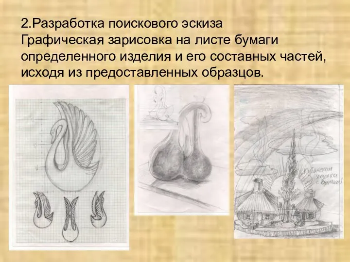 2.Разработка поискового эскиза Графическая зарисовка на листе бумаги определенного изделия и