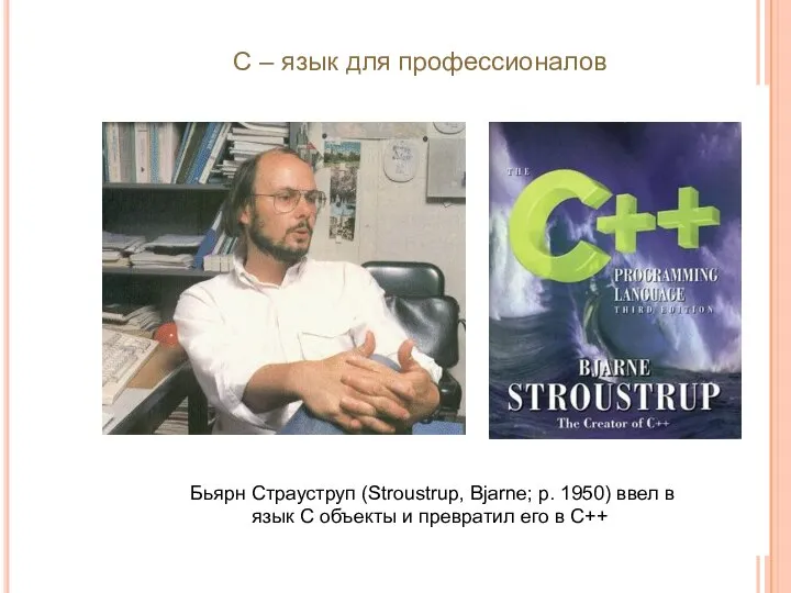 Бьярн Страуструп (Stroustrup, Bjarne; р. 1950) ввел в язык С объекты