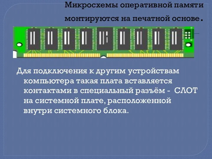 Микросхемы оперативной памяти монтируются на печатной основе. Для подключения к другим