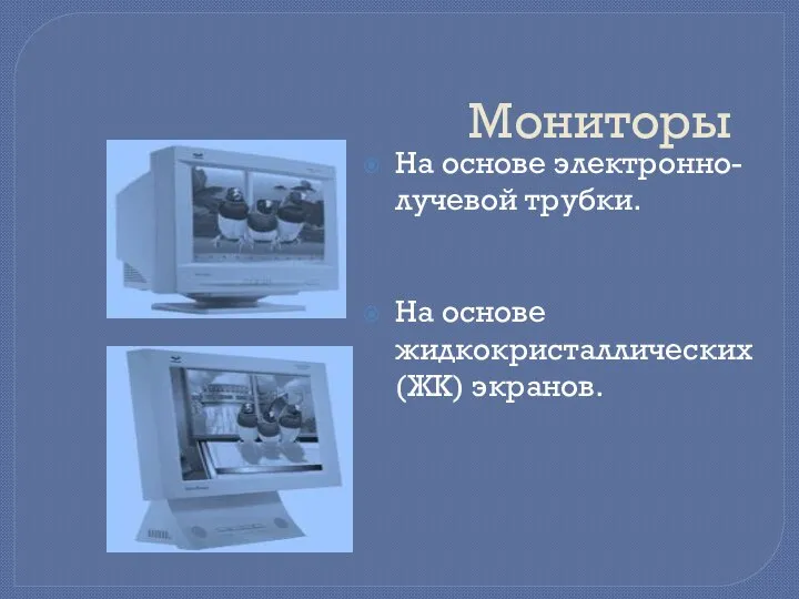 Мониторы На основе электронно-лучевой трубки. На основе жидкокристаллических (ЖК) экранов.