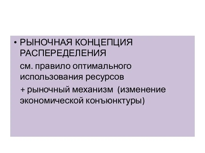 РЫНОЧНАЯ КОНЦЕПЦИЯ РАСПЕРЕДЕЛЕНИЯ см. правило оптимального использования ресурсов + рыночный механизм (изменение экономической конъюнктуры)