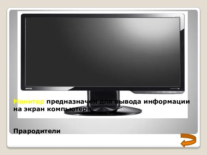 Монитор предназначен для вывода информации на экран компьютера. Прародители