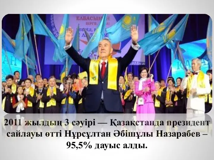2011 жылдың 3 сәуірі — Қазақстанда президент сайлауы өтті Нұрсұлтан Әбішұлы Назарабев – 95,5% дауыс алды.