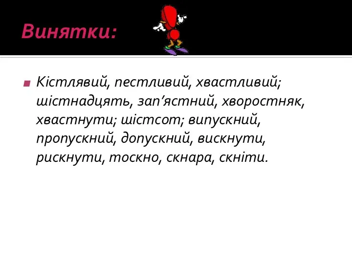 Винятки: Кістлявий, пестливий, хвастливий; шістнадцять, зап’ястний, хворостняк, хвастнути; шістсот; випускний, пропускний,