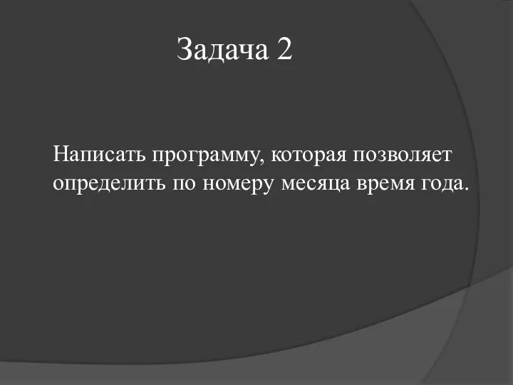 Задача 2 Написать программу, которая позволяет определить по номеру месяца время года.