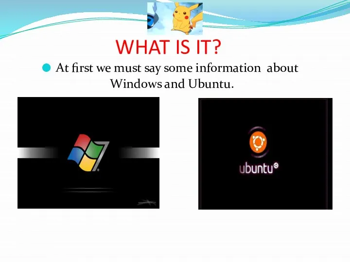 WHAT IS IT? At first we must say some information about Windows and Ubuntu.